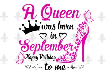 A Queen Was Born In September Gifts, Shirt For Birthday Queen Svg File Diy Crafts Svg Files For Cricut, Silhouette Sublimation Files t shirt vector