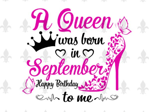 A queen was born in september gifts, shirt for birthday queen svg file diy crafts svg files for cricut, silhouette sublimation files t shirt vector