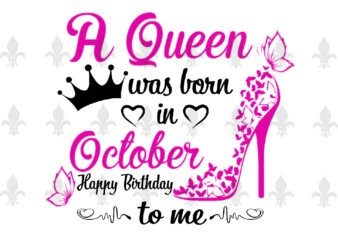 A Queen Was Born In October Gifts, Shirt For Birthday Queen Svg File Diy Crafts Svg Files For Cricut, Silhouette Sublimation Files t shirt vector