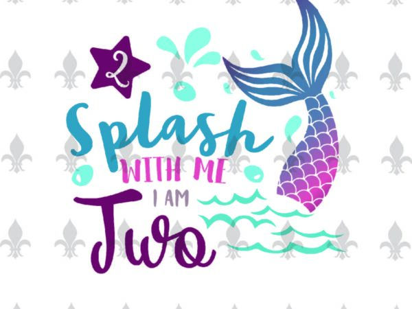 Splash with me i am two birthday gifts, shirt for birthday girl svg file diy crafts svg files for cricut, silhouette sublimation files t shirt template vector