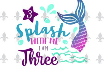 Splash With Me Iam Three Birthday Gifts, Shirt For Birthday Girl Svg File Diy Crafts Svg Files For Cricut, Silhouette Sublimation Files