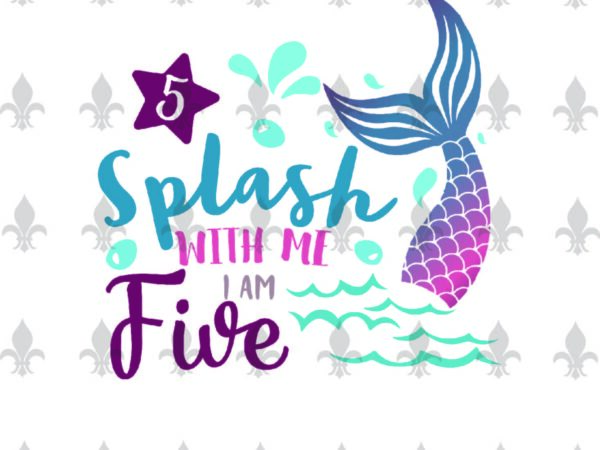Splash with me i am five birthday gifts, shirt for birthday girl svg file diy crafts svg files for cricut, silhouette sublimation files t shirt template vector