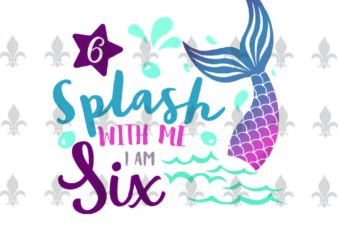 Splash With Me I Am Six Birthday Gifts, Shirt For Birthday Girl Svg File Diy Crafts Svg Files For Cricut, Silhouette Sublimation Files