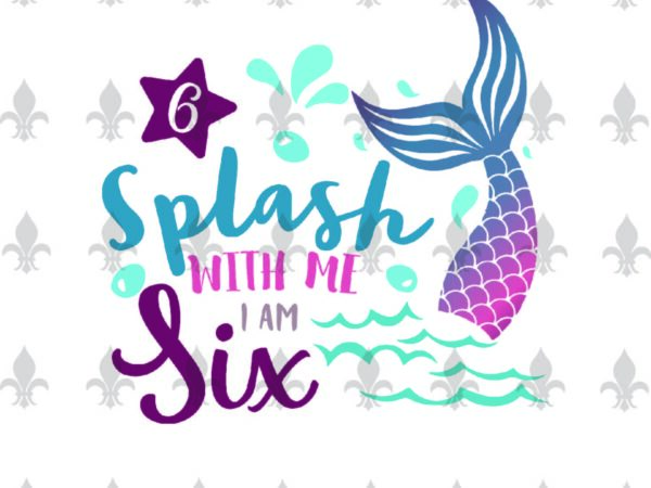 Splash with me i am six birthday gifts, shirt for birthday girl svg file diy crafts svg files for cricut, silhouette sublimation files t shirt template vector Splash with me i am six birthday gifts, shirt for birthday girl svg file diy crafts svg files for cricut, silhouette sublimation files t shirt template vector