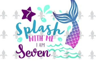 Splash With Me I Am Seven Birthday Gifts, Shirt For Birthday Girl Svg File Diy Crafts Svg Files For Cricut, Silhouette Sublimation Files