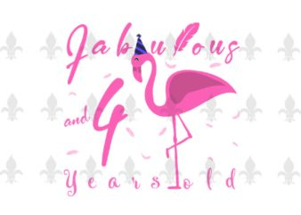 Fabulous And 4 Years Old Birthday Gifts, Shirt For Birthday Girl Svg File Diy Crafts Svg Files For Cricut, Silhouette Sublimation Files