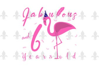 Fabulous And 6 Years Old Birthday Gifts, Shirt For Birthday Girl Svg File Diy Crafts Svg Files For Cricut, Silhouette Sublimation Files