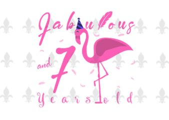 Fabulous And 7 Years Old Birthday Gifts, Shirt For Birthday Girl Svg File Diy Crafts Svg Files For Cricut, Silhouette Sublimation Files