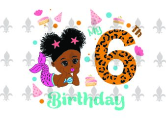My 6th Birthday Black Mermaid Baby Birthday Gifts, Shirt For Birthday Girl Svg File Diy Crafts Svg Files For Cricut, Silhouette Sublimation Files t shirt designs for sale