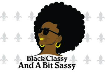 Black Classy And A Bit Sassy Black Girl Gifts, Shirt For Black Girl Svg File Diy Crafts Svg Files For Cricut, Silhouette Sublimation Files