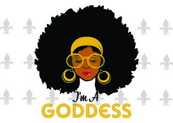 Im A Goddess Black Girl Gifts, Shirt For Black Girl Svg File Diy Crafts Svg Files For Cricut, Silhouette Sublimation Files