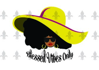 Blessed Vibes Only Black Girl Gifts, Shirt For Black Girl Svg File Diy Crafts Svg Files For Cricut, Silhouette Sublimation Files