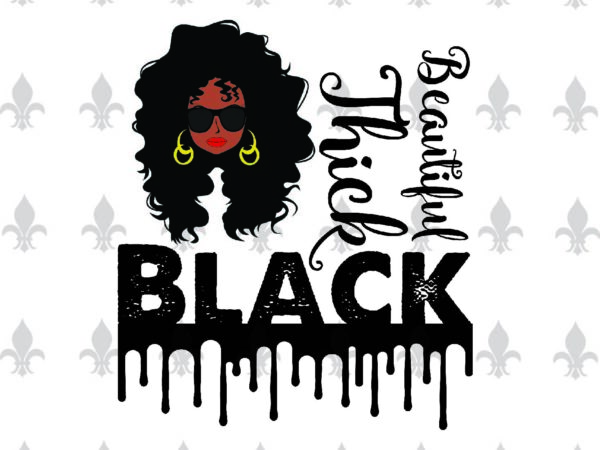 Beautiful thick black black girl gifts, shirt for black girl svg file diy crafts svg files for cricut, silhouette sublimation files t shirt template