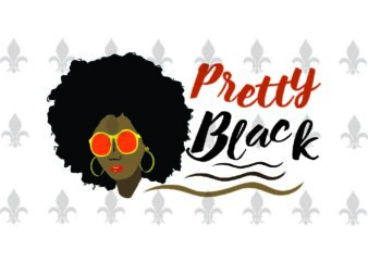 Pretty Black Black Girl Gifts, Shirt For Black Girl Svg File Diy Crafts Svg Files For Cricut, Silhouette Sublimation Files t shirt illustration