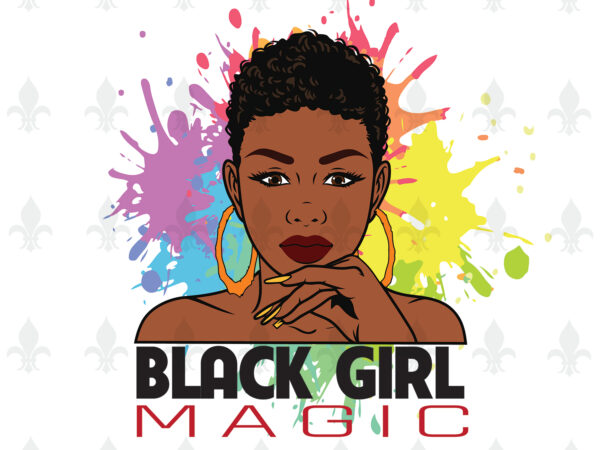 Black girl magic gifts, shirt for black girl svg file diy crafts svg files for cricut, silhouette sublimation files t shirt template