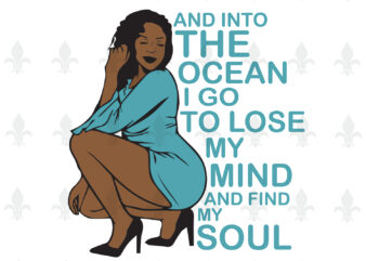 And Into The Ocean I Go To Lose My Mind And Find My Soul Black Girl Gifts, Shirt For Black Girl Svg File Diy Crafts Svg Files For Cricut, Silhouette