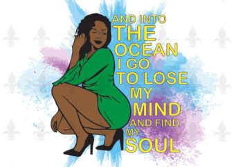 And Into The Ocean I Go To Lose My Mind And Find My Soul Black Girl Gifts, Shirt For Black Girl Svg File Diy Crafts Svg Files For Cricut, Silhouette