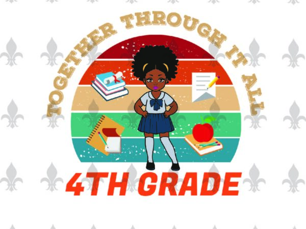 Together through it all 4th grade back to shool gifts, shirt for back to school svg file diy crafts svg files for cricut, silhouette sublimation files t shirt designs for sale