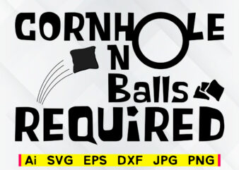 Cornhole no balls required editable vector t-shirt design png printable file, cornhole svg file, corn hole family game sport svg file