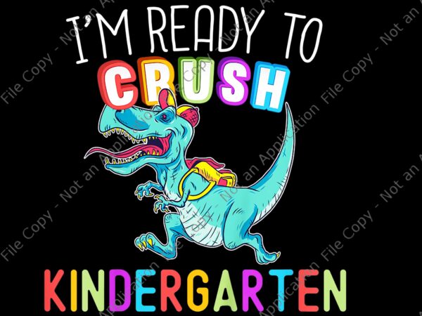 I’m ready to crush kindergarten png, kindergarten dinousar, back to school t-rex, back to school vector, i’m ready to crush kindergarten dinosaur back to school