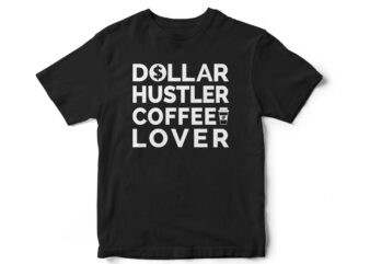 DOLLAR HUSTLER COFFEE LOVER t shirt vector illustration