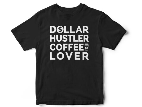 Dollar hustler coffee lover t shirt vector illustration