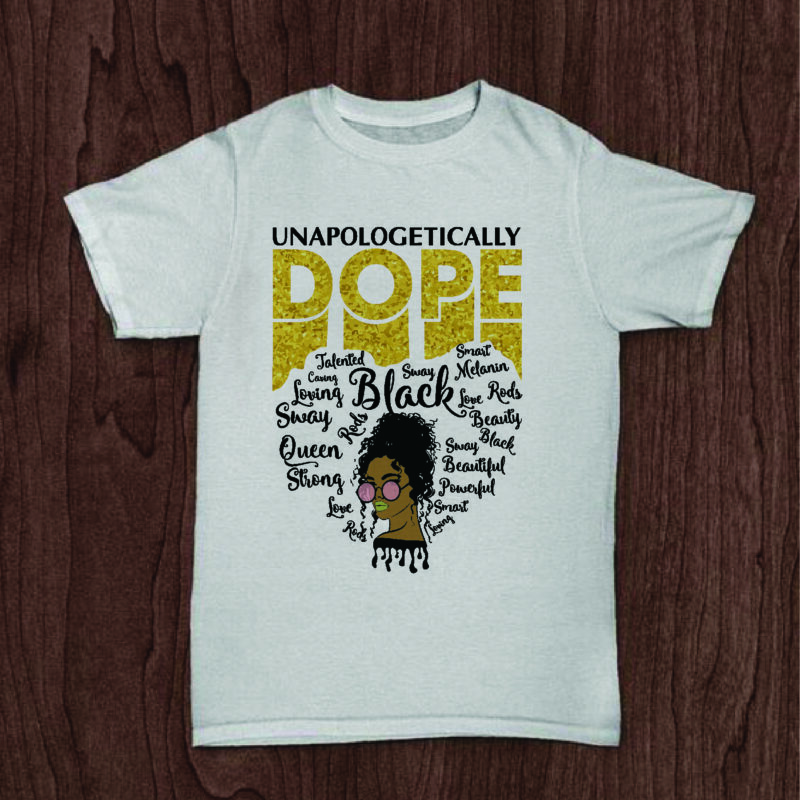 Unapologetically Dope Black Girl Gifts, Shirt For Black Girl Svg File Diy Crafts Svg Files For Cricut, Silhouette Sublimation Files