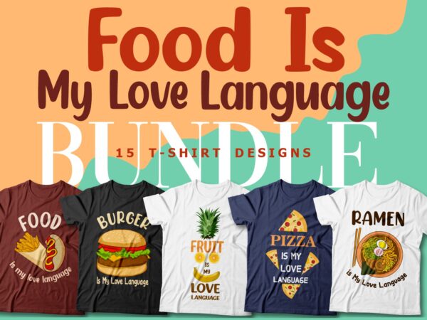 Food is my love language t shirt designs bundle, food lover, burger, pizza, ramen, vector packs,