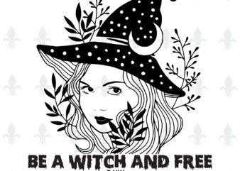 Be A Witch And Free Halloween gifts, Shirt For Halloween Svg File Diy Crafts Svg Files For Cricut, Silhouette Sublimation Files