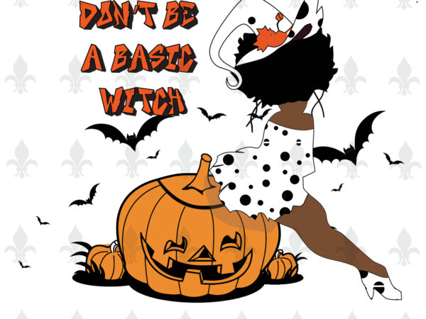 Don’t be a basic witch halloween gifts, shirt for halloween svg file diy crafts svg files for cricut, silhouette sublimation files t shirt vector illustration