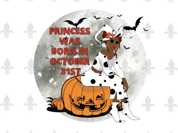 Princess was born in october 31st halloween birthday gifts, shirt for girl svg file diy crafts svg files for cricut, silhouette sublimation files t shirt illustration