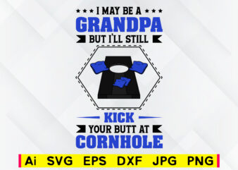 I may be a grandpa but i’ll still kick your butt at cornhole editable vector t-shirt design png svg printable files, corn hole family game sport svg file