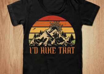 I’d hike that t-shirt design, I’d hike that SVG , Hiking t shirt, Funny I’d hike that tshirt, I’d hike that sweatshirts & hoodies