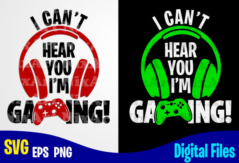 I Can’t Hear You I’m Gaming, Gaming, Funny Gamer design svg eps, png files for cutting machines and print t shirt designs for sale t-shirt design png