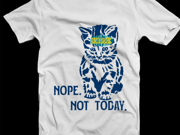 Nope, not today svg, png, dxf, eps file, funny cat svg vector t-shirt design, nope. not today png, cat svg, cat vector, kitten svg, cat png, kitten vector, cat logo,