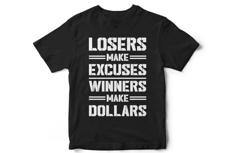 LOSERS MAKE EXCUSES WINNERS MAKE DOLLARS