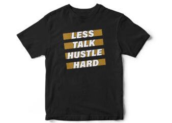 Less Talk Hustle Hard, Hustle, Hustlers, Hustle Quote Design, QUote t-shirt design, Entrepreneurs, T-shirt design
