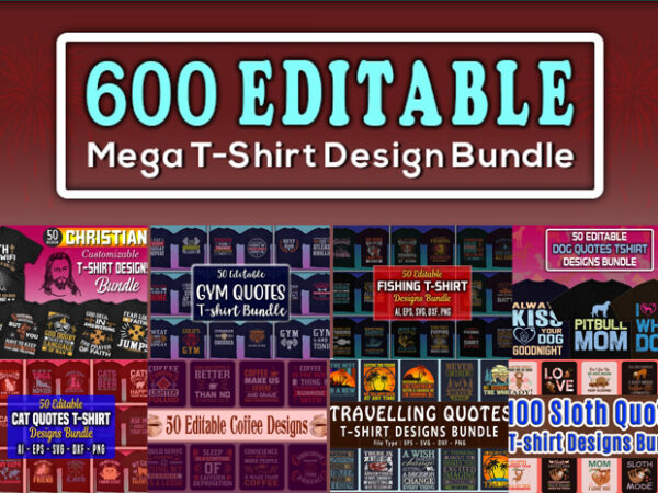 600 mega editable tshirt designs bundle – 99% off