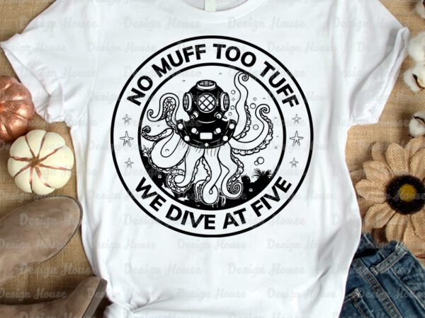 No muff too tuff we dive at five t-shirt design, drive helmet shirt, octopus shirt, headpiece tshirt, funny helmet tshirt, helmet sweatshirts & hoodies