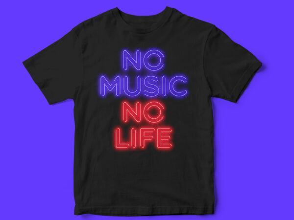 No music no life, music, life, t-shirt design, neon, design, neon sign, pop t-shirt, rave, party t-shirt design,