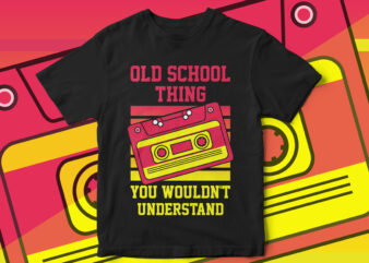 OLD SCHOOL THING, YOU WOULDN’T UNDERSTAND, cassette, old school, t shirt design, typography, 90s, kids, cassette player, old school, cassette vector, music, old music
