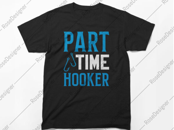 Part time hooker, fishing t-shirt design, funny fishing t-shirt