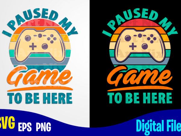 I paused my game to be here, gaming, funny gamer design svg eps, png files for cutting machines and print t shirt designs for sale t-shirt design png