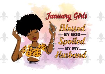 January Girls Blessed By God Spoiled By My Husband Birthday Black Girl Gifts, Birthday Shirt For Black Girl Svg File Diy Crafts Svg Files For Cricut, Silhouette Sublimation Files vector clipart