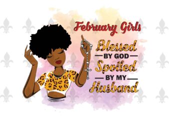 February Girls Blessed By God Spoiled By My Husband Birthday Black Girl Gifts, Birthday Shirt For Black Girl Svg File Diy Crafts Svg Files For Cricut, Silhouette Sublimation Files