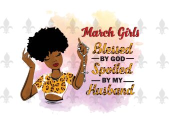 March Girls Blessed By God Spoiled By My Husband Birthday Black Girl Gifts, Birthday Shirt For Black Girl Svg File Diy Crafts Svg Files For Cricut, Silhouette Sublimation Files t shirt designs for sale