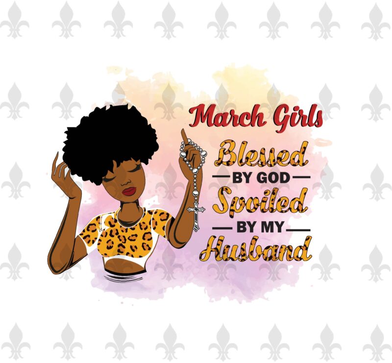 March Girls Blessed By God Spoiled By My Husband Birthday Black Girl Gifts, Birthday Shirt For Black Girl Svg File Diy Crafts Svg Files For Cricut, Silhouette Sublimation Files