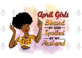 Apri Girls Blessed By God Spoiled By My Husband Birthday Black Girl Gifts, Birthday Shirt For Black Girl Svg File Diy Crafts Svg Files For Cricut, Silhouette Sublimation Files