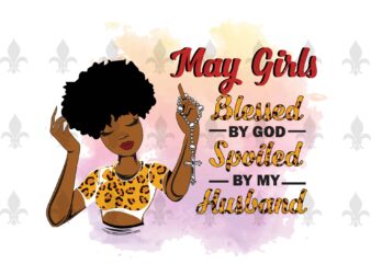 May Girls Blessed By God Spoiled By My Husband Birthday Black Girl Gifts, Birthday Shirt For Black Girl Svg File Diy Crafts Svg Files For Cricut, Silhouette Sublimation Files