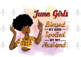 June Girls Blessed By God Spoiled By My Husband Birthday Black Girl Gifts, Birthday Shirt For Black Girl Svg File Diy Crafts Svg Files For Cricut, Silhouette Sublimation Files vector clipart